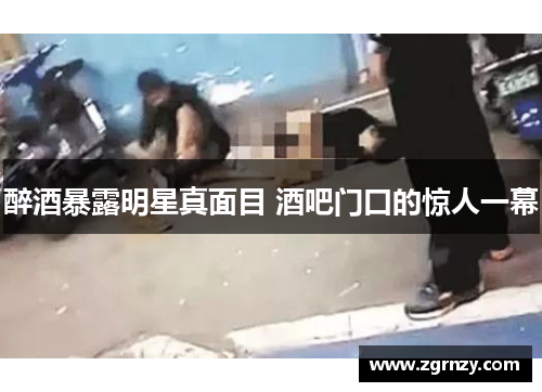 醉酒暴露明星真面目 酒吧门口的惊人一幕